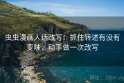 虫虫漫画人话改写：抓住转述有没有变味，动手做一次改写