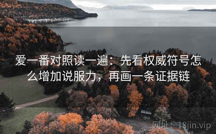 爱一番对照读一遍：先看权威符号怎么增加说服力，再画一条证据链