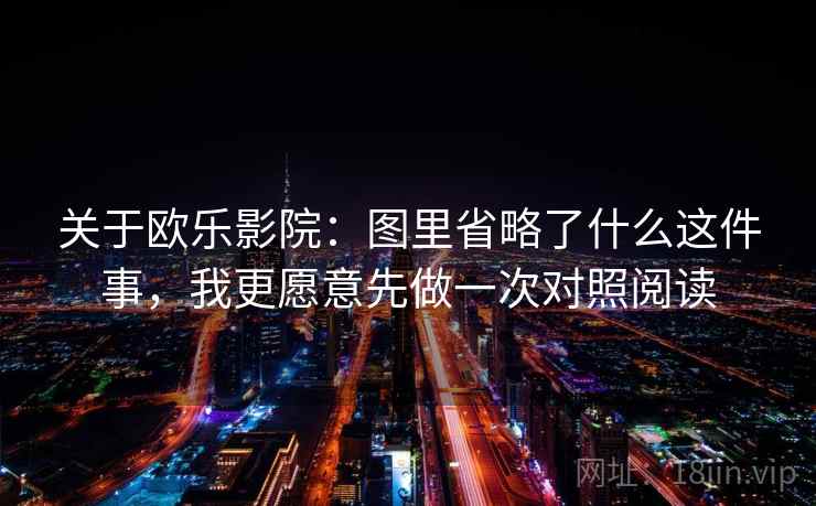 关于欧乐影院:图里省略了什么这件事,我更愿意先做一次对照阅读 关于欧乐影院:图里省略了什么这件事,我更愿意先做一次对照阅读